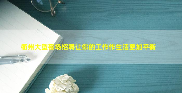 衢州大型夜场招聘让你的工作作生活更加平衡